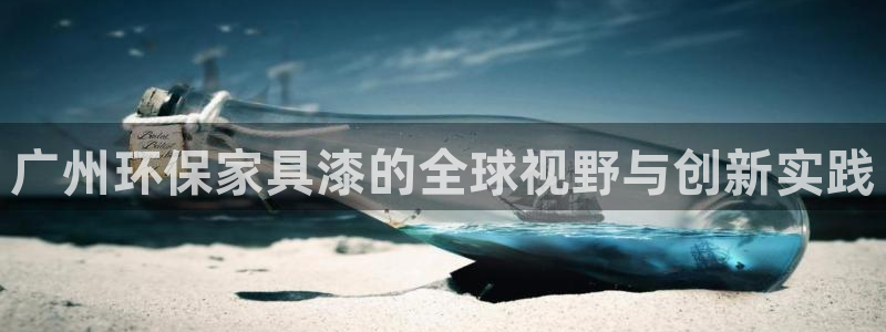 沐鸣2开户app下载：广州环保家具漆的全球视野与创新实践